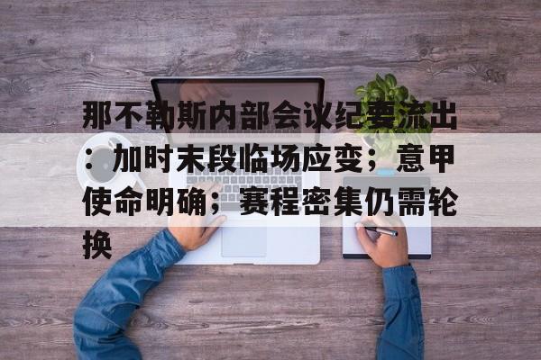 那不勒斯内部会议纪要流出：加时末段临场应变；意甲使命明确；赛程密集仍需轮换的简单介绍